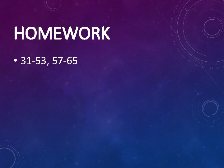 HOMEWORK • 31 -53, 57 -65 