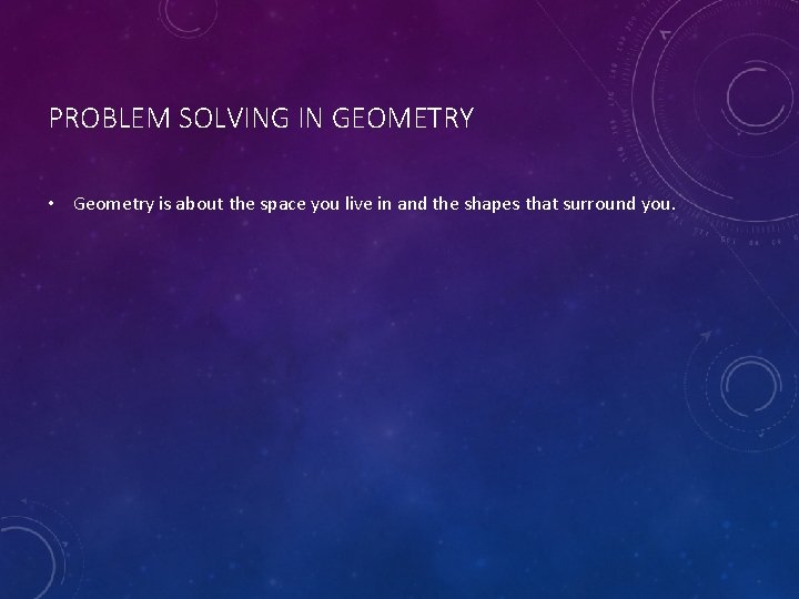 PROBLEM SOLVING IN GEOMETRY • Geometry is about the space you live in and