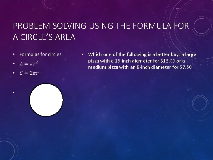 PROBLEM SOLVING USING THE FORMULA FOR A CIRCLE’S AREA • Which one of the