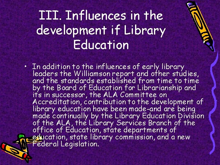 III. Influences in the development if Library Education • In addition to the influences