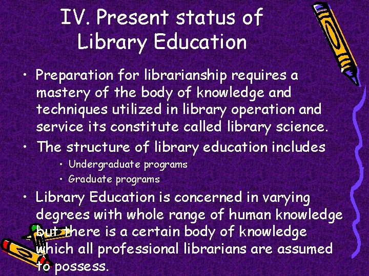 IV. Present status of Library Education • Preparation for librarianship requires a mastery of