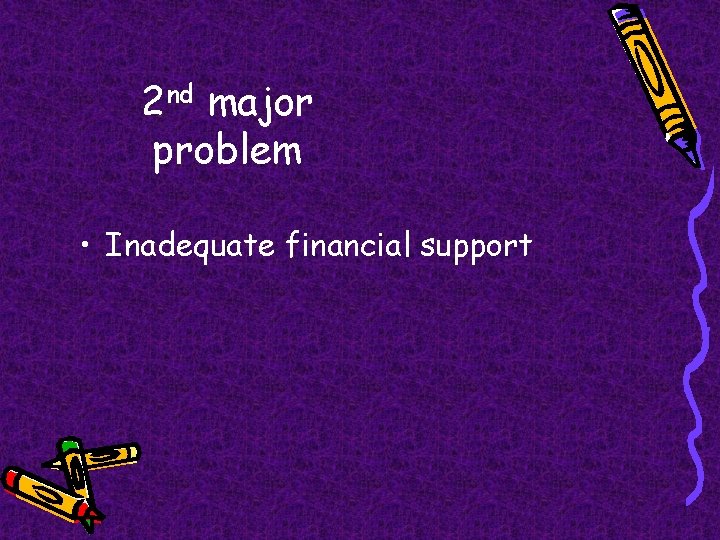 2 nd major problem • Inadequate financial support 