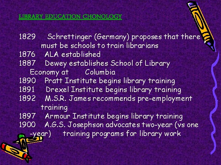 LIBRARY EDUCATION CHONOLOGY 1829 Schrettinger (Germany) proposes that there must be schools to train