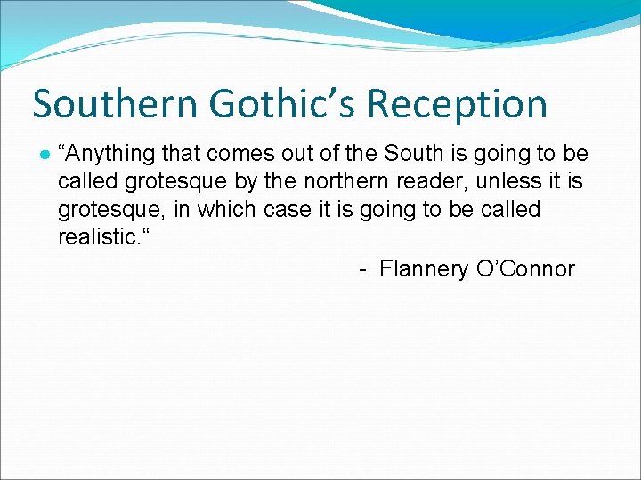 Southern Gothic’s Reception ● “Anything that comes out of the South is going to