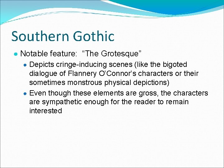 Southern Gothic ● Notable feature: “The Grotesque” ● Depicts cringe-inducing scenes (like the bigoted