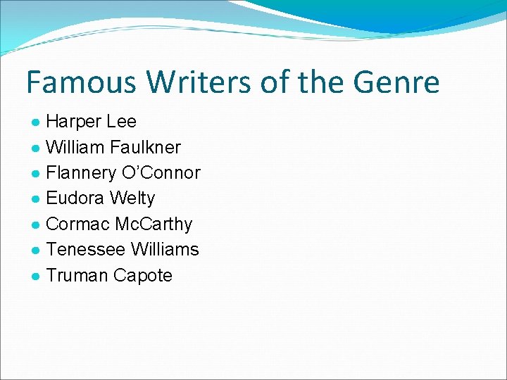 Famous Writers of the Genre ● Harper Lee ● William Faulkner ● Flannery O’Connor