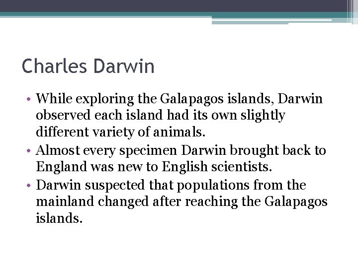 Charles Darwin • While exploring the Galapagos islands, Darwin observed each island had its