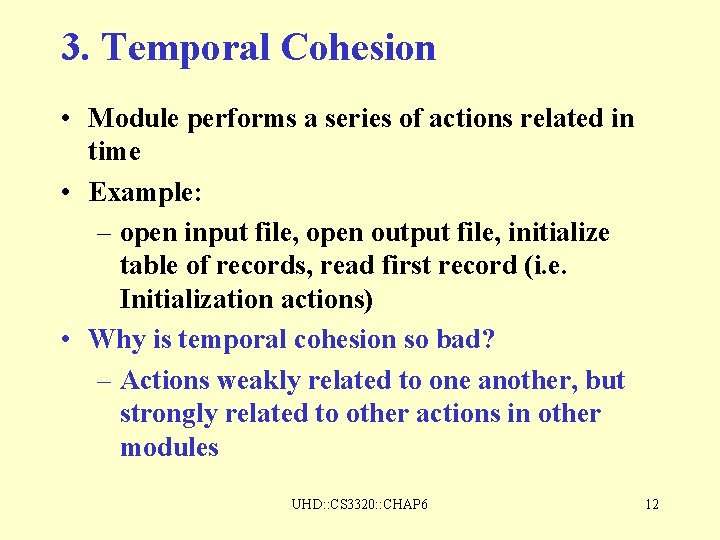 3. Temporal Cohesion • Module performs a series of actions related in time • 3. Temporal Cohesion • Module performs a series of actions related in time •
