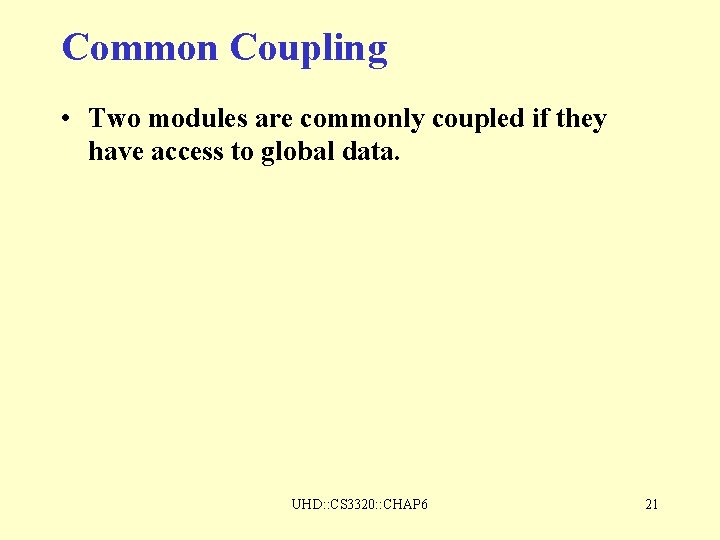 Common Coupling • Two modules are commonly coupled if they have access to global Common Coupling • Two modules are commonly coupled if they have access to global