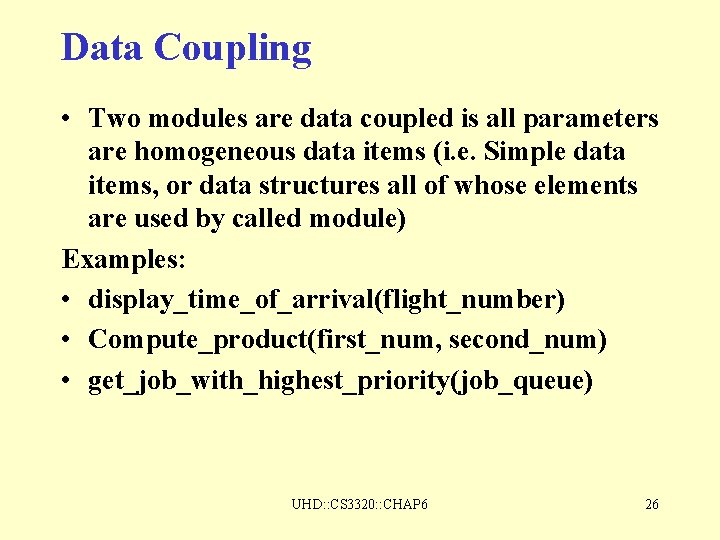 Data Coupling • Two modules are data coupled is all parameters are homogeneous data Data Coupling • Two modules are data coupled is all parameters are homogeneous data