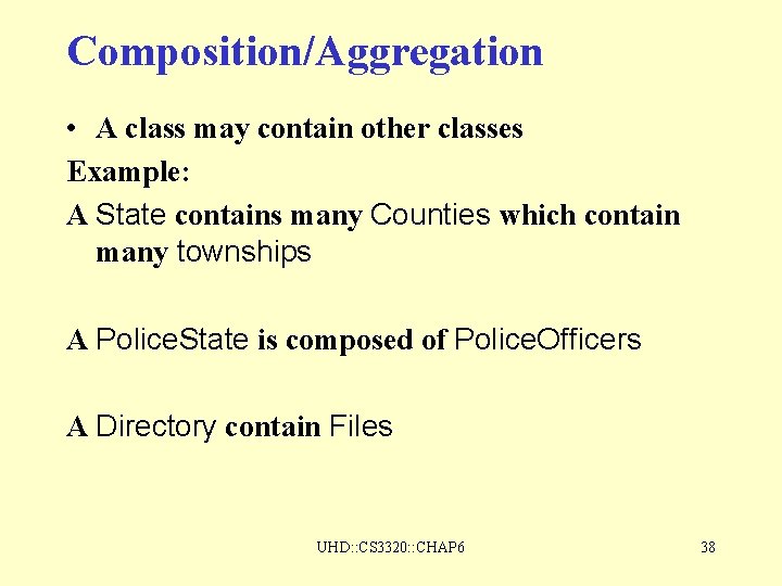 Composition/Aggregation • A class may contain other classes Example: A State contains many Counties Composition/Aggregation • A class may contain other classes Example: A State contains many Counties