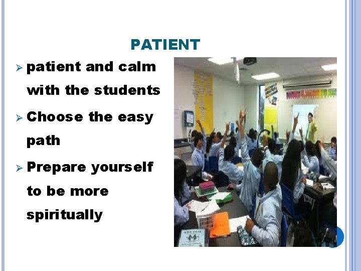 PATIENT Ø patient and calm with the students Ø Choose the easy path Ø