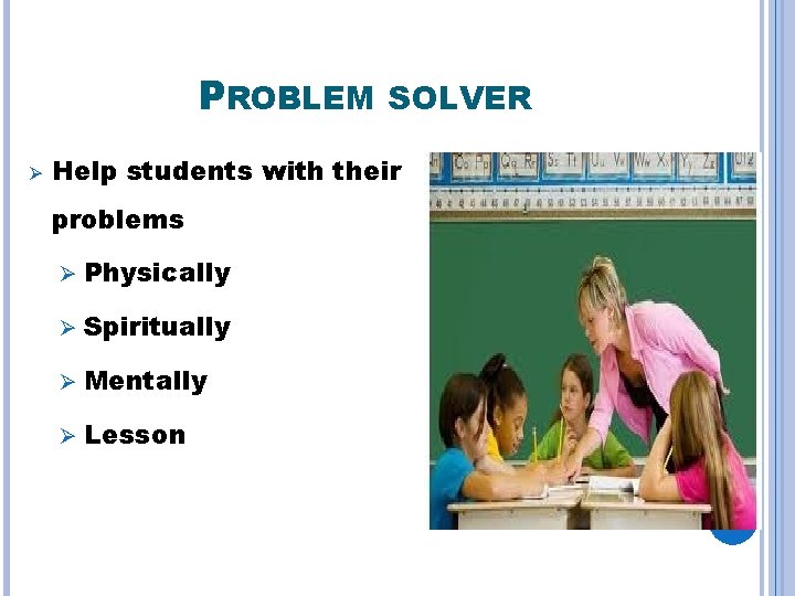 PROBLEM Ø SOLVER Help students with their problems Ø Physically Ø Spiritually Ø Mentally
