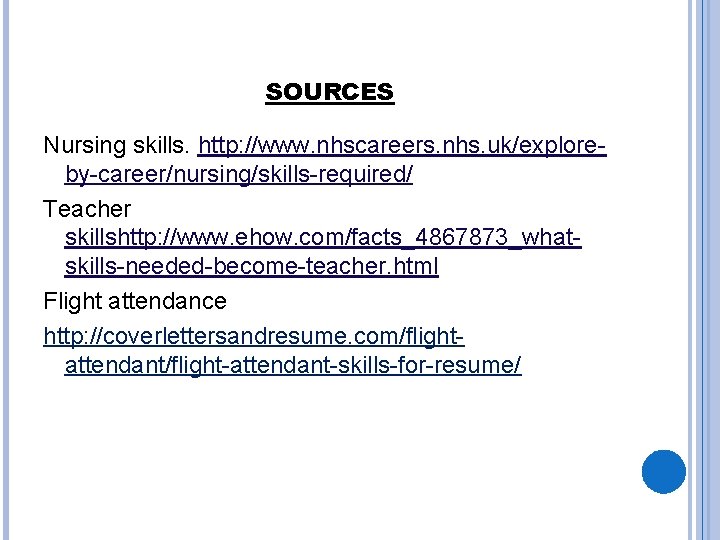 SOURCES Nursing skills. http: //www. nhscareers. nhs. uk/exploreby-career/nursing/skills-required/ Teacher skillshttp: //www. ehow. com/facts_4867873_whatskills-needed-become-teacher. html