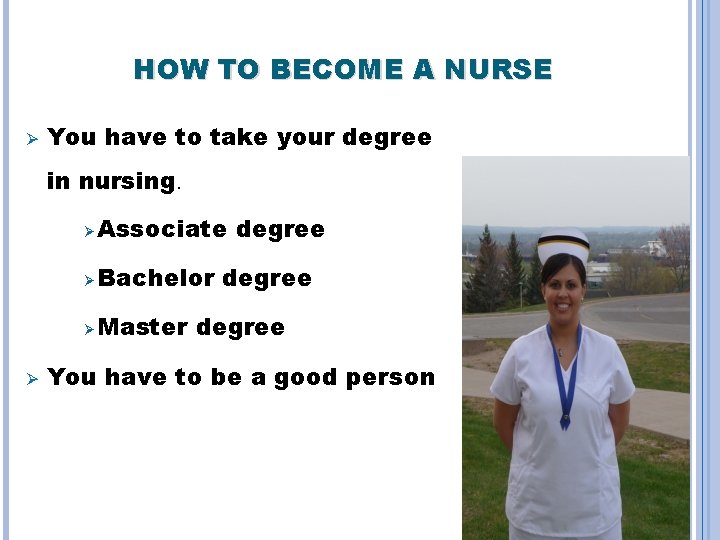 HOW TO BECOME A NURSE Ø You have to take your degree in nursing.