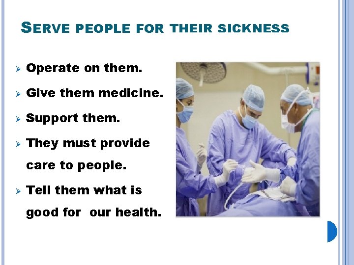 SERVE PEOPLE FOR THEIR SICKNESS Ø Operate on them. Ø Give them medicine. Ø