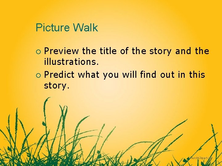 Picture Walk Preview the title of the story and the illustrations. ¡ Predict what