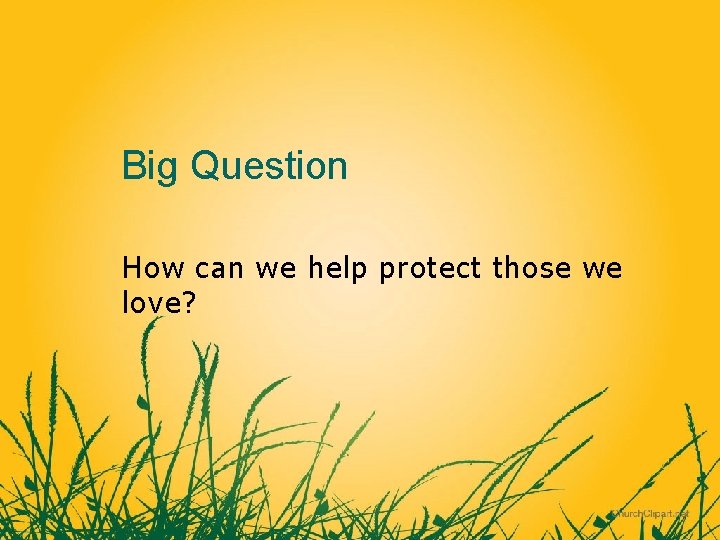 Big Question How can we help protect those we love? 