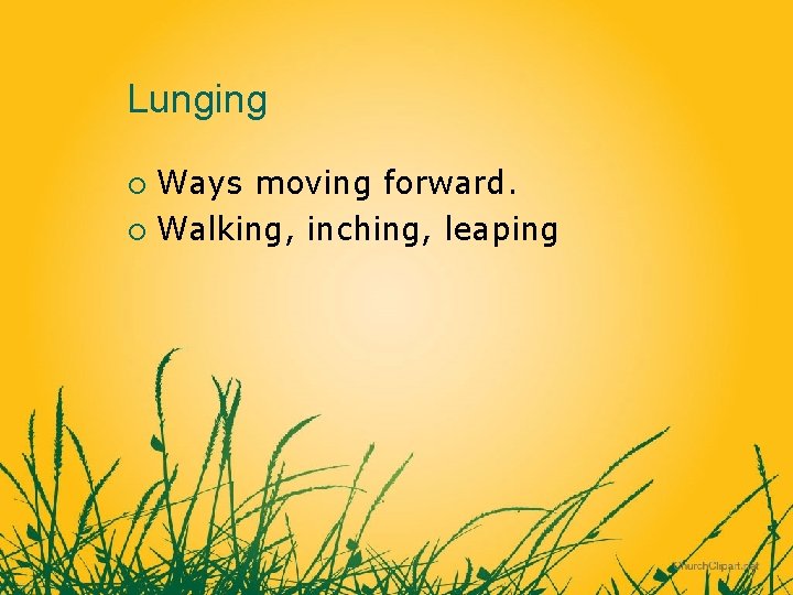 Lunging Ways moving forward. ¡ Walking, inching, leaping ¡ 