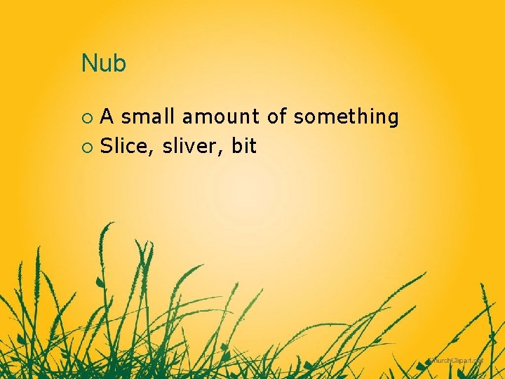 Nub A small amount of something ¡ Slice, sliver, bit ¡ 