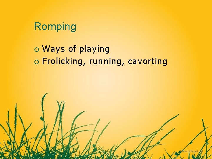 Romping Ways of playing ¡ Frolicking, running, cavorting ¡ 