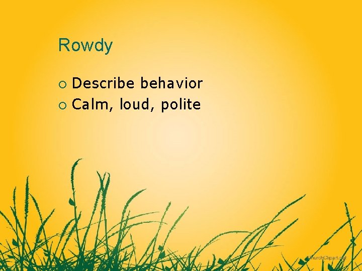 Rowdy Describe behavior ¡ Calm, loud, polite ¡ 