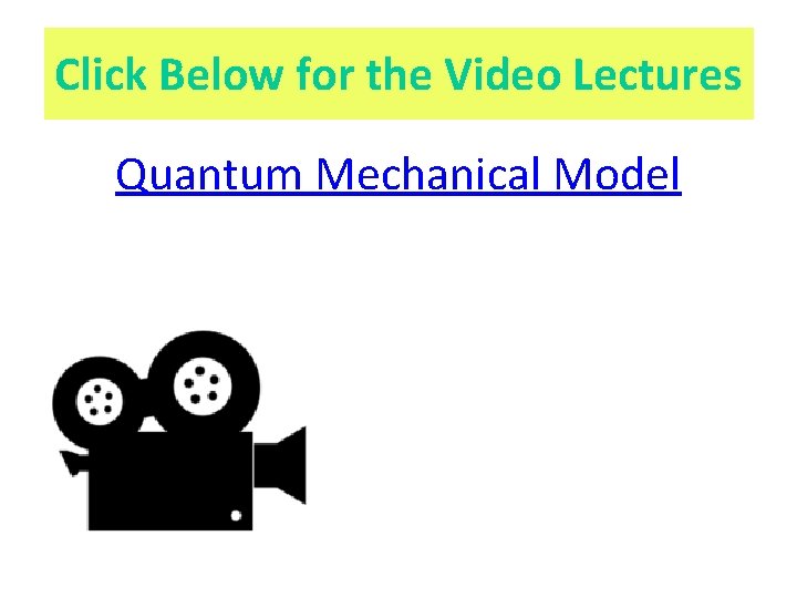 Click Below for the Video Lectures Quantum Mechanical Model 