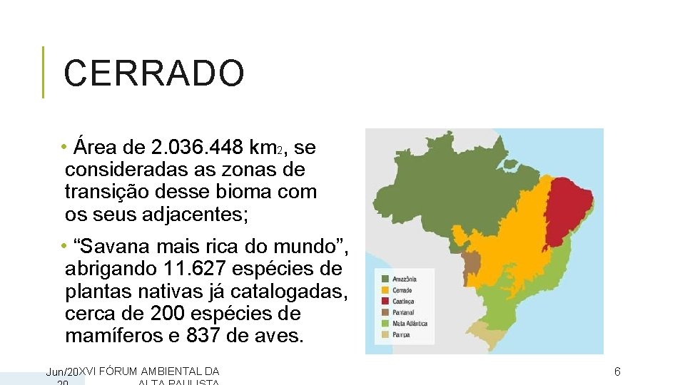 CERRADO • Área de 2. 036. 448 km 2, se consideradas as zonas de