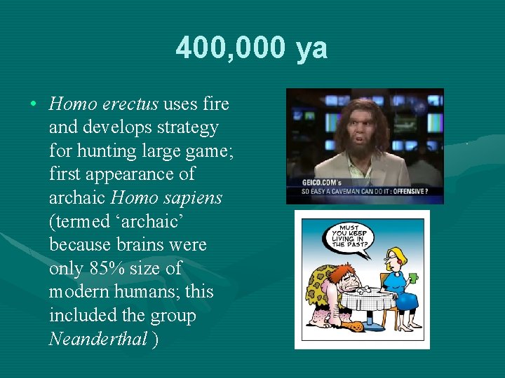 400, 000 ya • Homo erectus uses fire and develops strategy for hunting large