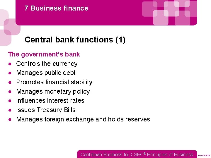 7 Business finance Central bank functions (1) The government’s bank ● Controls the currency