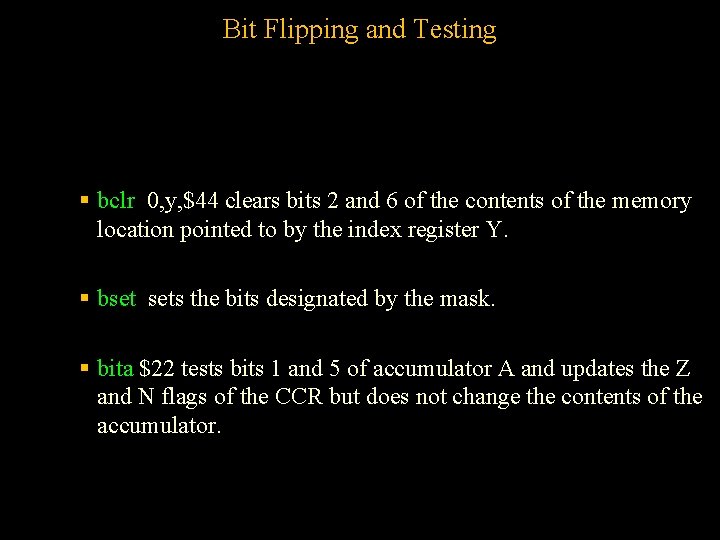 Bit Flipping and Testing § bclr 0, y, $44 clears bits 2 and 6