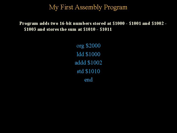 My First Assembly Program adds two 16 -bit numbers stored at $1000 - $1001 My First Assembly Program adds two 16 -bit numbers stored at $1000 - $1001