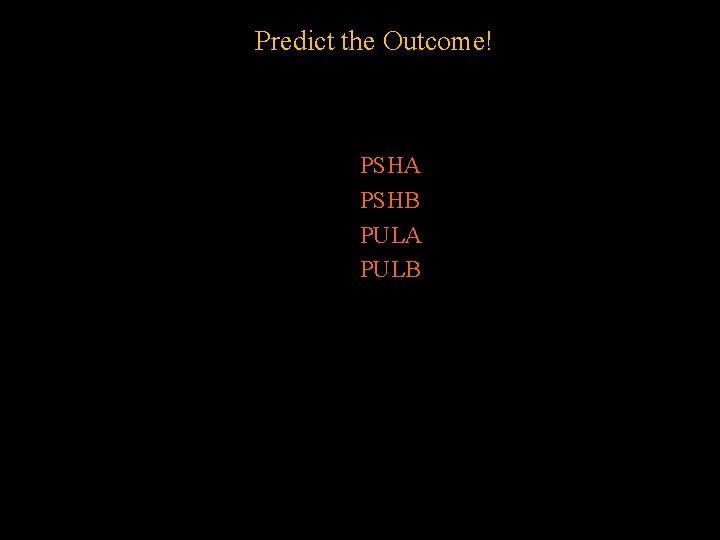 Predict the Outcome! PSHA PSHB PULA PULB 