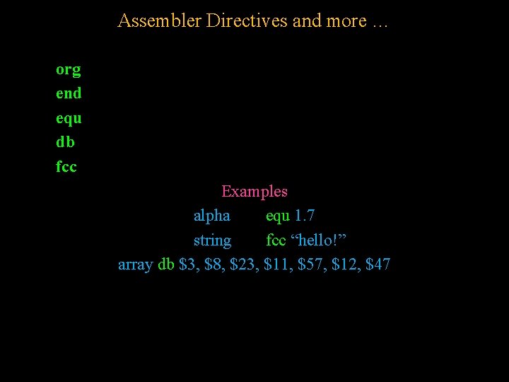 Assembler Directives and more … org end equ db fcc Examples alpha equ 1.