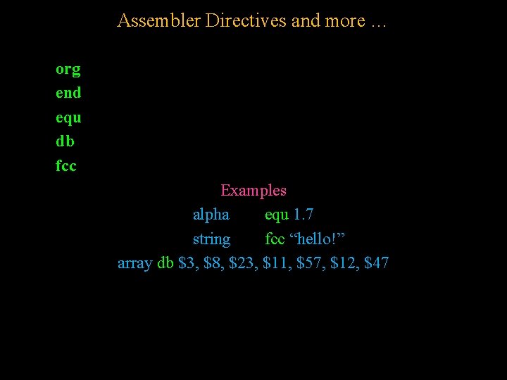 Assembler Directives and more … org end equ db fcc Examples alpha equ 1. Assembler Directives and more … org end equ db fcc Examples alpha equ 1.