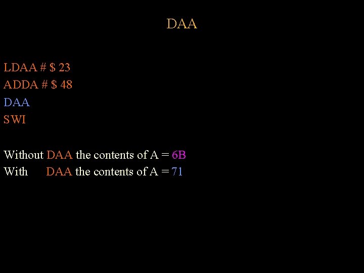 DAA LDAA # $ 23 ADDA # $ 48 DAA SWI Without DAA the DAA LDAA # $ 23 ADDA # $ 48 DAA SWI Without DAA the