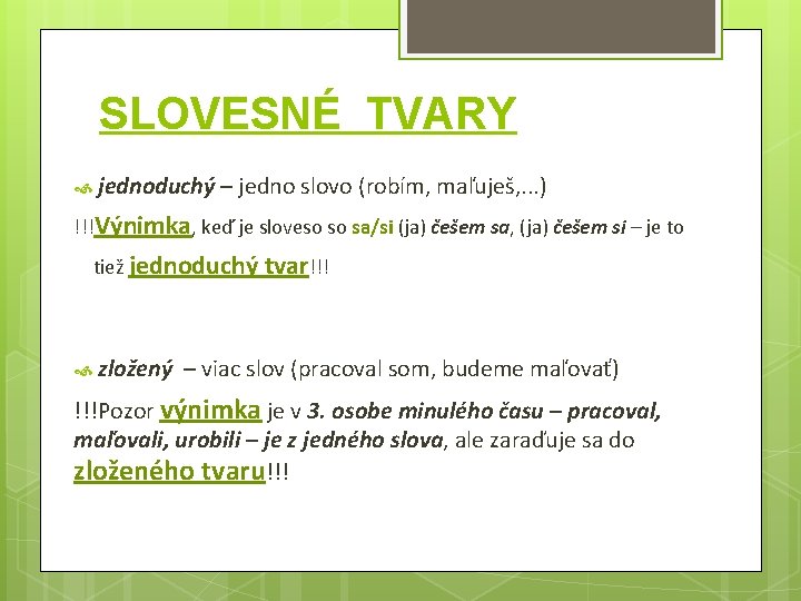 SLOVESNÉ TVARY jednoduchý – jedno slovo (robím, maľuješ, . . . ) !!!Výnimka, keď