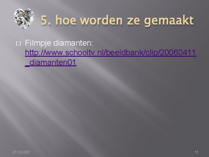 5. hoe worden ze gemaakt � Filmpje diamanten: http: //www. schooltv. nl/beeldbank/clip/20060411 _diamanten 01