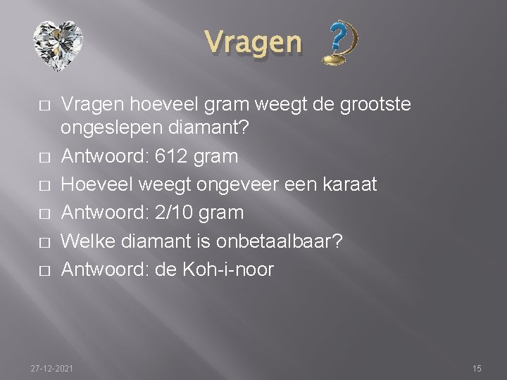 Vragen � � � Vragen hoeveel gram weegt de grootste ongeslepen diamant? Antwoord: 612