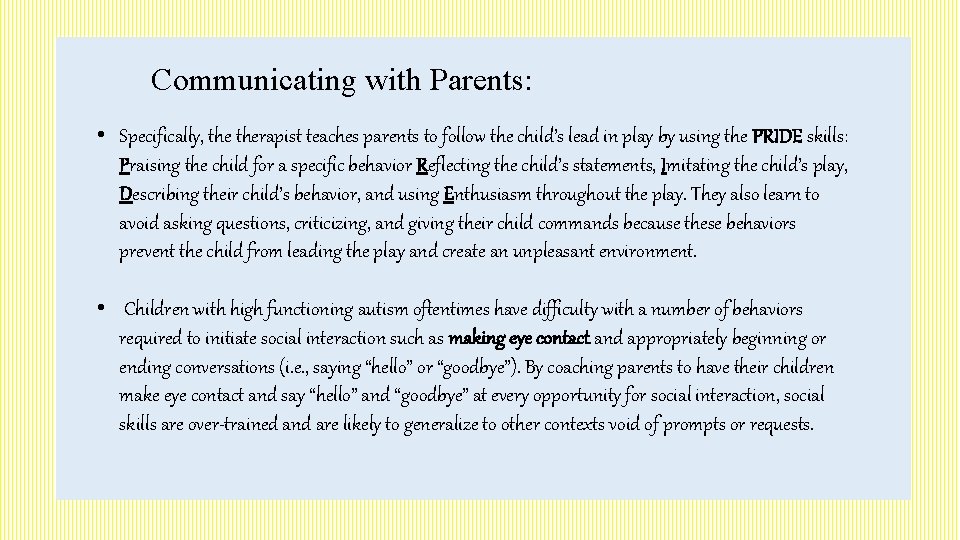 Communicating with Parents: • Specifically, therapist teaches parents to follow the child’s lead in