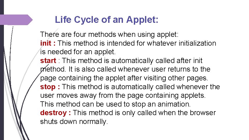 Life Cycle of an Applet: There are four methods when using applet: init :