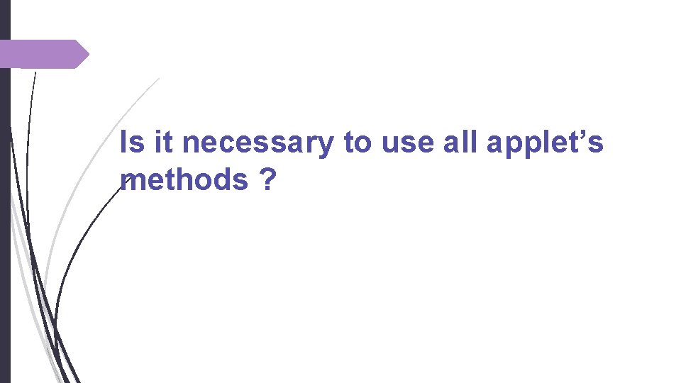 Is it necessary to use all applet’s methods ? 