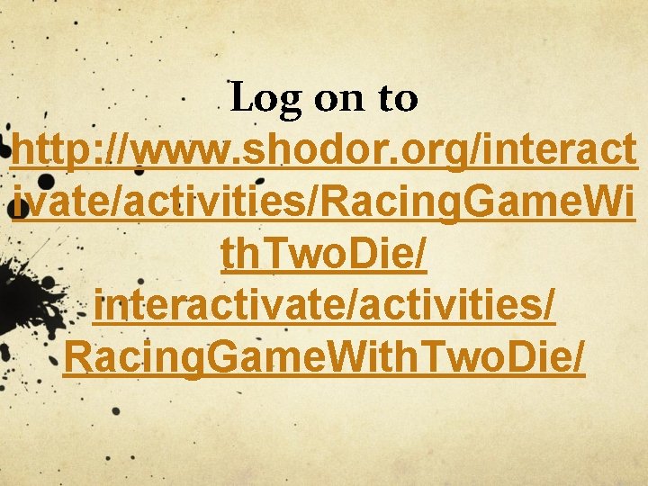 Log on to http: //www. shodor. org/interact ivate/activities/Racing. Game. Wi th. Two. Die/ interactivate/activities/