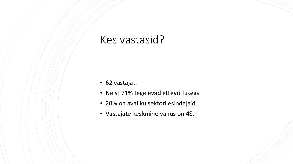 Kes vastasid? • 62 vastajat. • Neist 71% tegelevad ettevõtlusega • 20% on avaliku