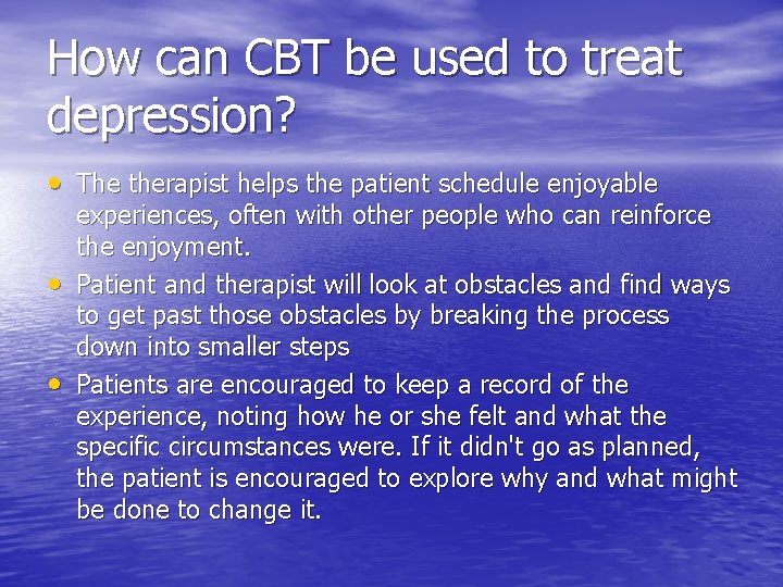 How can CBT be used to treat depression? • The therapist helps the patient