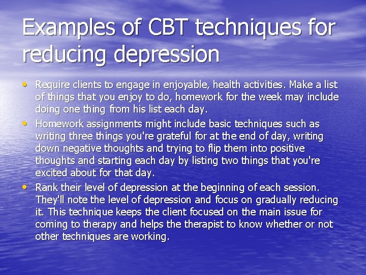 Examples of CBT techniques for reducing depression • Require clients to engage in enjoyable,