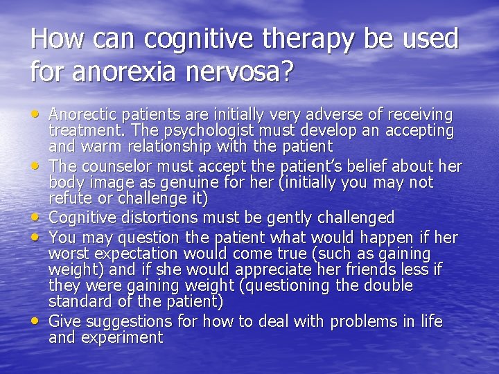 How can cognitive therapy be used for anorexia nervosa? • Anorectic patients are initially