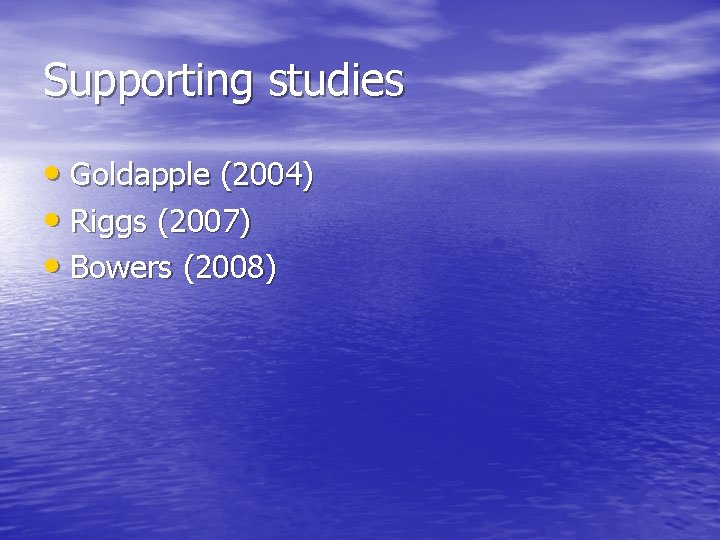 Supporting studies • Goldapple (2004) • Riggs (2007) • Bowers (2008) 