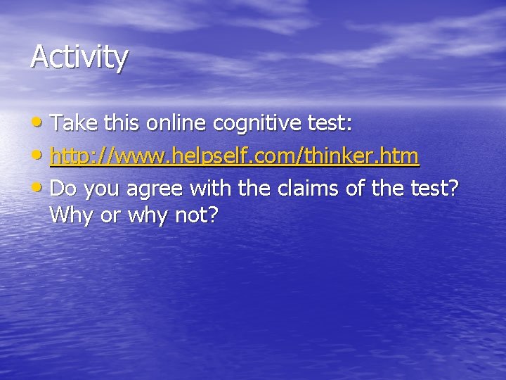 Activity • Take this online cognitive test: • http: //www. helpself. com/thinker. htm •