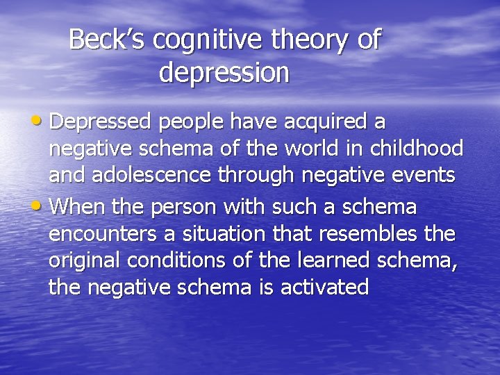 Beck’s cognitive theory of depression • Depressed people have acquired a negative schema of